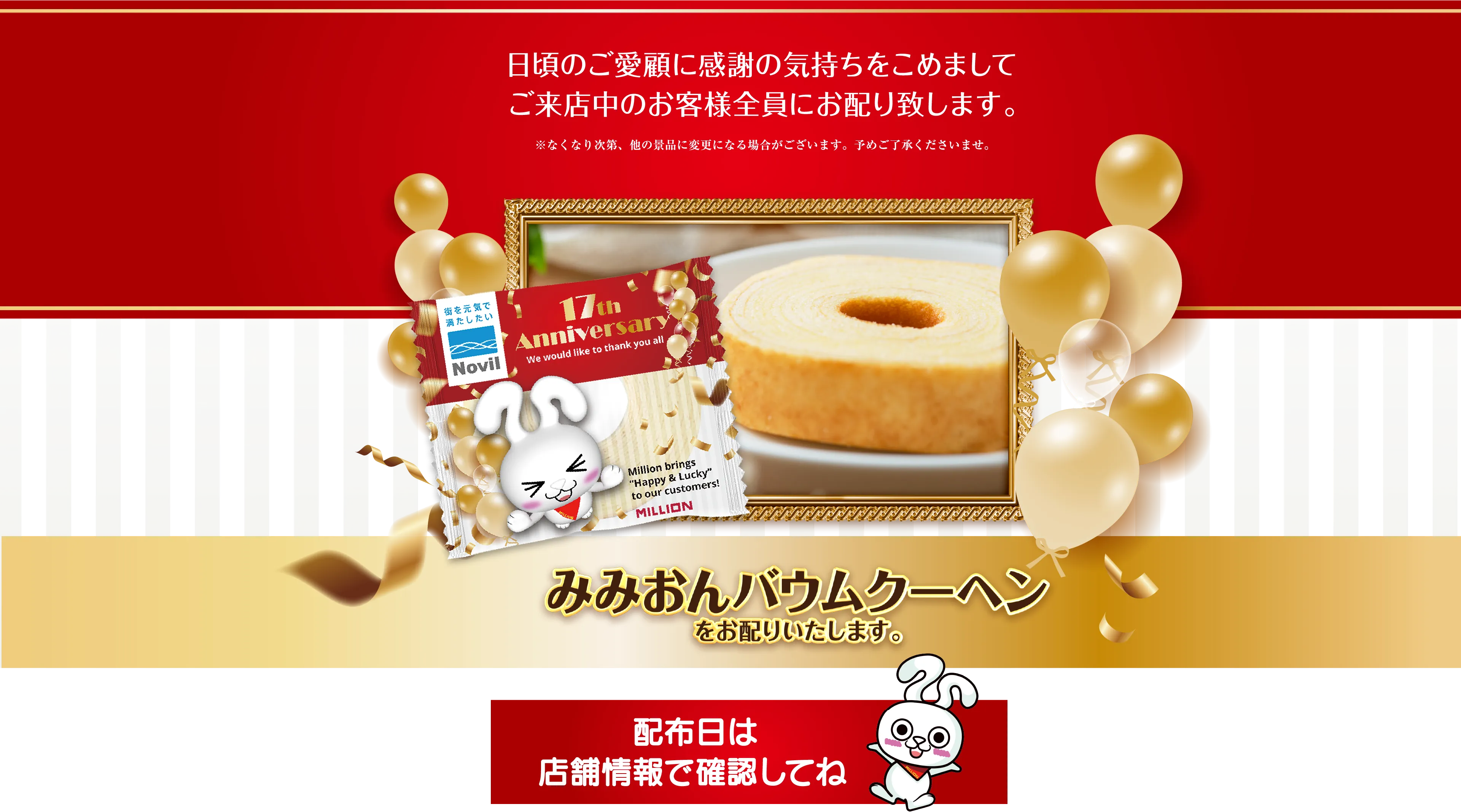 日頃のご愛顧に感謝の気持ちを込めまして、みみおんバームクーヘンをお配りします。配布日は店舗情報で確認してね