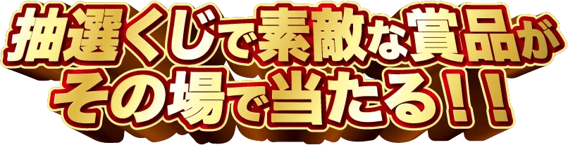 抽選くじで、ステキな賞品がその場で当たる！